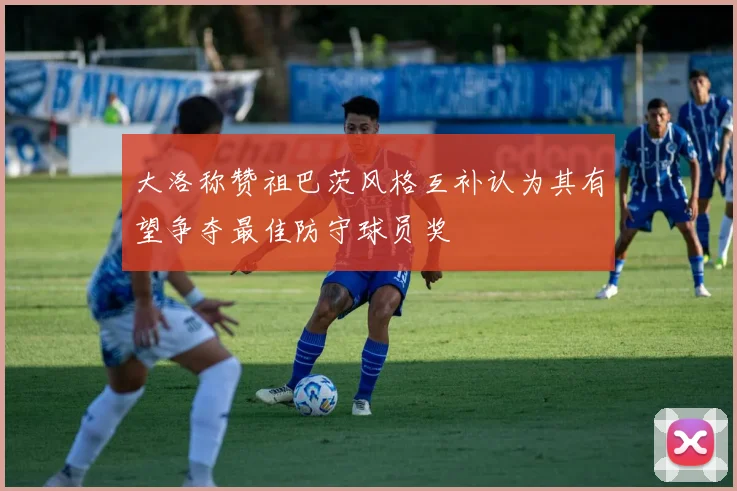 大洛称赞祖巴茨风格互补认为其有望争夺最佳防守球员奖