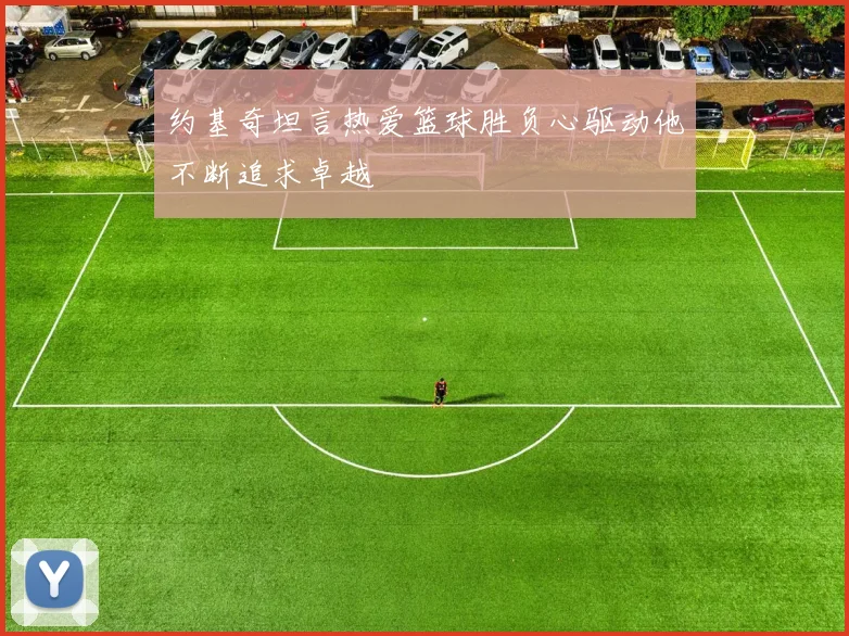 约基奇坦言热爱篮球胜负心驱动他不断追求卓越