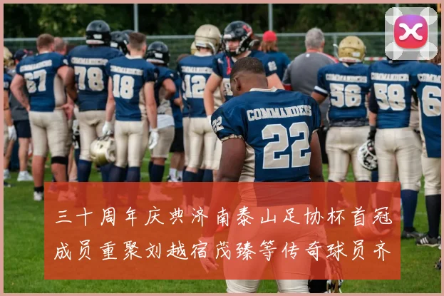 三十周年庆典济南泰山足协杯首冠成员重聚刘越宿茂臻等传奇球员齐聚一堂