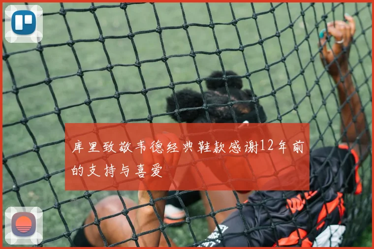库里致敬韦德经典鞋款感谢12年前的支持与喜爱