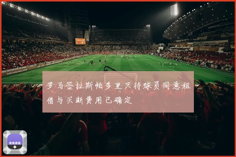 罗马签拉斯帕多里只待球员同意租借与买断费用已确定